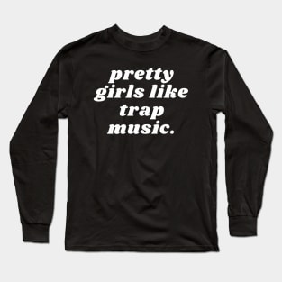 Pretty girls like trap music Long Sleeve T-Shirt